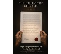 The Intelligence Republic, Volume II: Legal Independence and the Coming Justice for All
