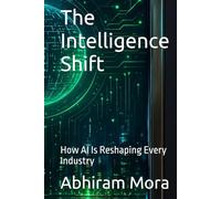 The Intelligence Shift: How AI Is Reshaping Every Industry