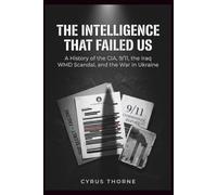 The Intelligence That Failed Us: A History of the CIA, 9/11, the Iraq WMD Scandal, and the War in Ukraine (THE COLD STEEL CHRONICLES)
