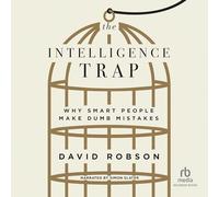 The Intelligence Trap: Why Smart People Make Dumb Mistakes