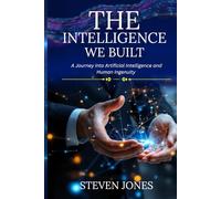 The Intelligence We Built: A Journey into Artificial Intelligence and Human Ingenuity
