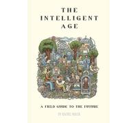 The Intelligent Age: A Field Guide to the Emerging Future