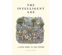 The Intelligent Age: A Field Guide to the Future