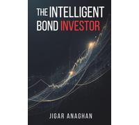 The Intelligent Bond Investor: A Practical Guide to Bond Investing, Income, Risk Management, and Long-Term Wealth (Finance series)