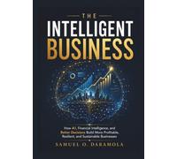 The Intelligent Business: How AI, Financial Intelligence, and Better Decisions Build More Profitable, Resilient, and Sustainable Businesses (The Intelligent Series)