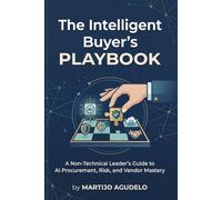The Intelligent Buyer’s Playbook: A Non-Technical Leader's Guide to AI Procurement, Risk, and Vendor Mastery