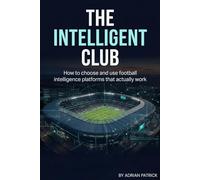The Intelligent Club: How to choose and use football intelligence platforms that actually work.