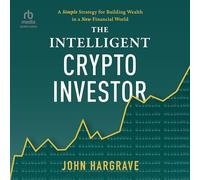 The Intelligent Crypto Investor: A Simple Strategy for Building Wealth in a New Financial World