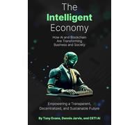 The Intelligent Economy: How AI and Blockchain Are Transforming Business and Society: Empowering a Transparent, Decentralized, and Sustainable Future