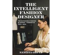 THE INTELLIGENT FASHION DESIGNER: THE SUSTAINABLE FASHION BLUEPRINT- POWERED BY TECH + DATA (Fashion Metaverse)