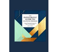 THE INTELLIGENT GUIDE TO FINANCIAL FREEDOM: Unique Planning Strategies for Stress-Free Retirement