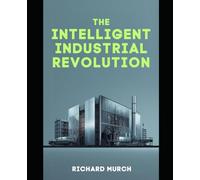 The Intelligent Industrial Revolution: Forward to the Future