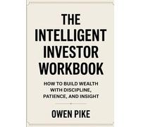 The Intelligent Investor Workbook: HOW TO BUILD WEALTH WITH DISCIPLINE, PATIENCE, AND INSIGHT