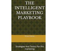 THE INTELLIGENT MARKETING PLAYBOOK: Strategies And Tactics For Pro marketing