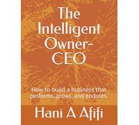 The Intelligent Owner-CEO: How to build a business that performs, grows, and endures.: 1 (Business & Leadership)