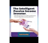 The Intelligent Passive Income Investor: A Risk-Managed Approach to P2P Crowdlending for Financial Independence and Early Retirement