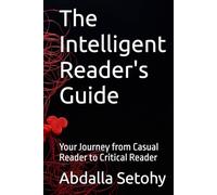 The Intelligent Reader's Guide: Your Journey from Casual Reader to Critical Reader