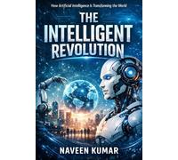 The Intelligent Revolution: How Artificial Intelligence Is Transforming the World