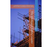 The Intelligent Safety Leader: Leading Beyond Compliance Through Human-Centered Safety and Intelligent Decision-Making