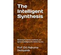 The Intelligent Synthesis: Mastering AI, Human, Emotional, and Spiritual Intelligence for Holistic Success