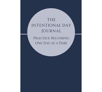 The Intentional Day Journal: Practice Becoming - One Day at a Time