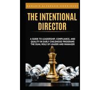 The Intentional Director: A Guide to Leadership, Compliance, and Quality in Early Childhood Programs The Dual Role of Leader and Manager