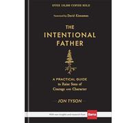 The Intentional Father - A Practical Guide to Raise Sons of Courage and Character