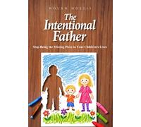 The Intentional Father: Stop Being the Missing Piece in Your Children’s Lives