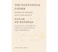THE INTENTIONAL FATHER: WORDS OF WISDOM LOVE AND LEGACY: Collected Letters to My Children and a Blueprint for Heartfelt Parenting