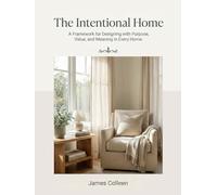 The Intentional Home: A Framework for Designing with Purpose, Value, and Meaning in Every Home