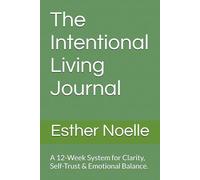 The Intentional Journal: A 12-Week System for Clarity, Self-Trust & Emotional Balance