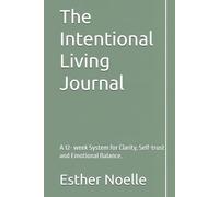 The Intentional Living Journal: A 12- week System for Clarity, Self-trust and Emotional Balance.