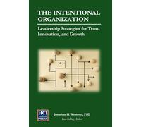 The Intentional Organization: Leadership Strategies for Trust, Innovation, and Growth: 7 (HCI Organizational Insights)