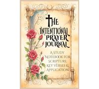 The Intentional Prayer Journal: A Study Notebook for Scripture, Key Verses & Application: For Deeper Faith and Spiritual Growth-A Bible Study Companion for Personal Reflection and Notes