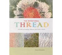 The Intentional Thread: A Guide to Drawing, Gesture, and Color in Stitch