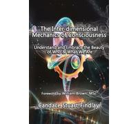 The Inter-dimensional Mechanics of Consciousness: Embracing the Beauty of Who & What We Are