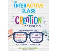 The InterACTIVE Class: Creation in a World of AI: Empowering Educators to Inspire Creativity and Innovation in an AI-Driven Classroom