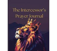 The Intercessor's Prayer Journal: Ignite Your Prayer Life and See Answers to Prayer