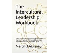 The Intercultural Leadership Workbook: Practical Tools for International Teams, Conflict Resolution, Cultural Intelligence & Systematic Implementation ... Conflicts, Building Trust, Ensuring Results)