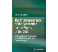 The Interdependence of the Convention on the Rights of the Child: Understanding the Relationship of the Right to Play with other Convention Rights