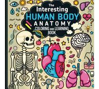 The Interesting Human Body Anatomy Coloring and Learning Book