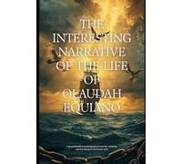 The Interesting Narrative of the Life of Olaudah Equiano: A Powerful Slave Narrative of Freedom, Survival & Human Rights | Historical Autobiography Classic