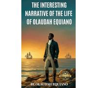 The Interesting Narrative of the Life of Olaudah Equiano (Annotated): A Vital Abolitionist Memoir And African History Masterpiece Essential For Slavery Studies And Early Civil Rights Curriculum