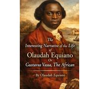 The Interesting Narrative of the Life of Olaudah Equiano, Or Gustavus Vassa, The African