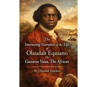 The Interesting Narrative of the Life of Olaudah Equiano, Or Gustavus Vassa, The African