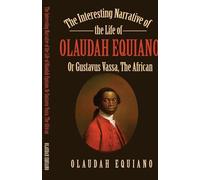 The Interesting Narrative of the Life of Olaudah Equiano, Or Gustavus Vassa, The African