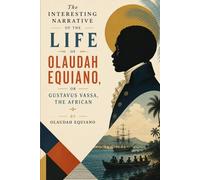 The Interesting Narrative of the Life of Olaudah Equiano, or Gustavus Vassa, The African: A Firsthand Account of Enslavement, Maritime Life, and the Pursuit of Freedom