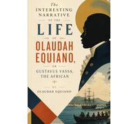 The Interesting Narrative of the Life of Olaudah Equiano, or Gustavus Vassa, The African: A Firsthand Account of Enslavement, Maritime Life, and the Pursuit of Freedom