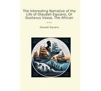 The Interesting Narrative of the Life of Olaudah Equiano, Or Gustavus Vassa, The African (Classic Books)