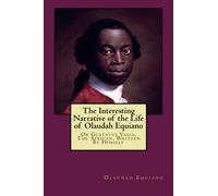 The Interesting Narrative of the Life of Olaudah Equiano: Or Gustavus Vassa, The African, Written By Himself